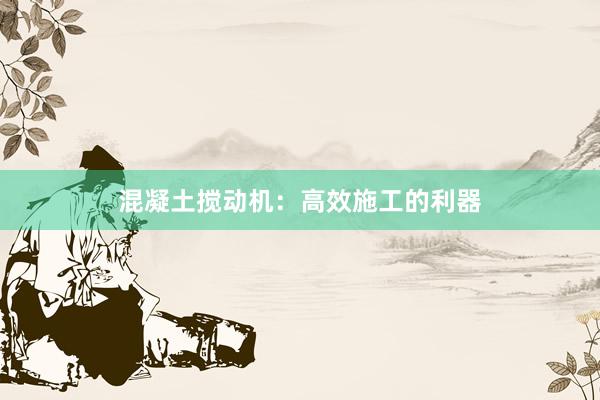混凝土搅动机：高效施工的利器